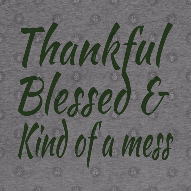 thankful blessed and kind of a mess by HBart